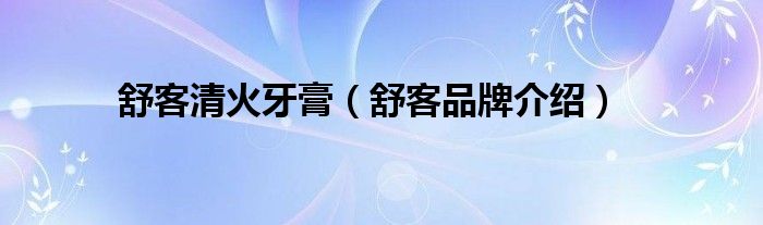舒客清火牙膏（舒客品牌介绍）