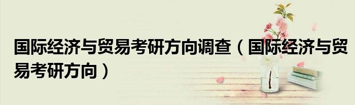 国际经济与贸易考研方向调查（国际经济与贸易考研方向）