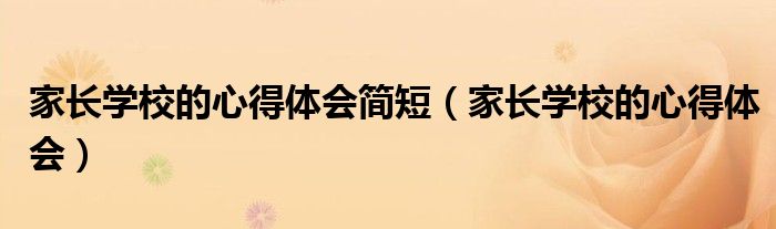 家长学校的心得体会简短（家长学校的心得体会）
