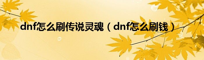 dnf怎么刷传说灵魂(dnf怎么刷钱)