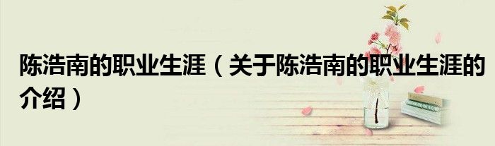 陈浩南的职业生涯(关于陈浩南的职业生涯的介绍)