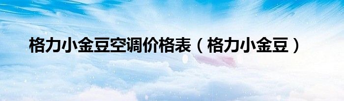 格力小金豆空调价格表（格力小金豆）