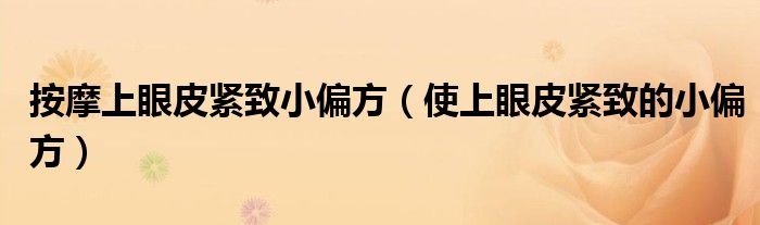 按摩上眼皮紧致小偏方（使上眼皮紧致的小偏方）