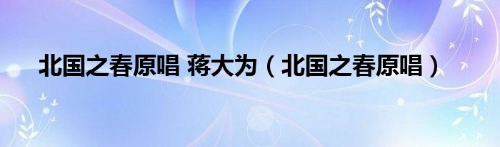 北国之春原唱 蒋大为（北国之春原唱）