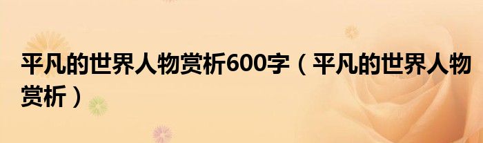 平凡的世界人物赏析600字（平凡的世界人物赏析）